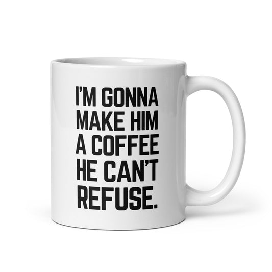 I'm gonna Make Him A Coffee He Can't Refuse - Ceramic Coffee Mug Printify