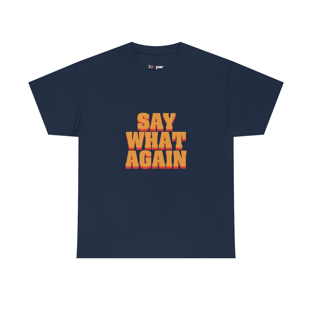 Say What Again - Printed T-Shirt Looper Tees